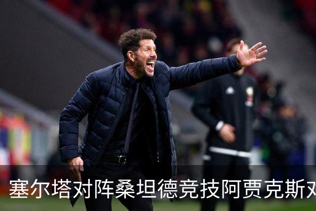 塞尔塔对阵桑坦德竞技阿贾克斯对阵SBV精英——西甲荷甲两场赛前预测